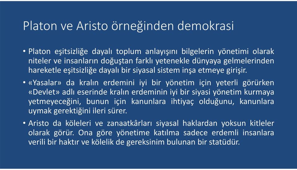 «Yasalar» da kralın erdemini iyi bir yönetim için yeterli görürken «Devlet» adlı eserinde kralın erdeminin iyi bir siyasi yönetim kurmaya yetmeyeceğini, bunun için