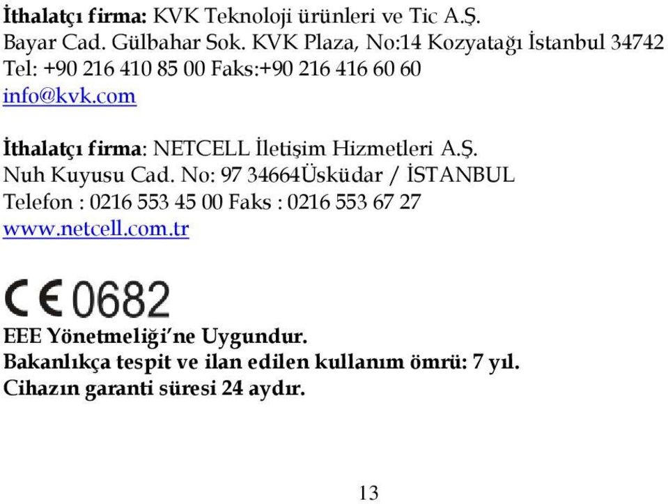 com İthalatçı firma: NETCELL ĠletiĢim Hizmetleri A.ġ. Nuh Kuyusu Cad.