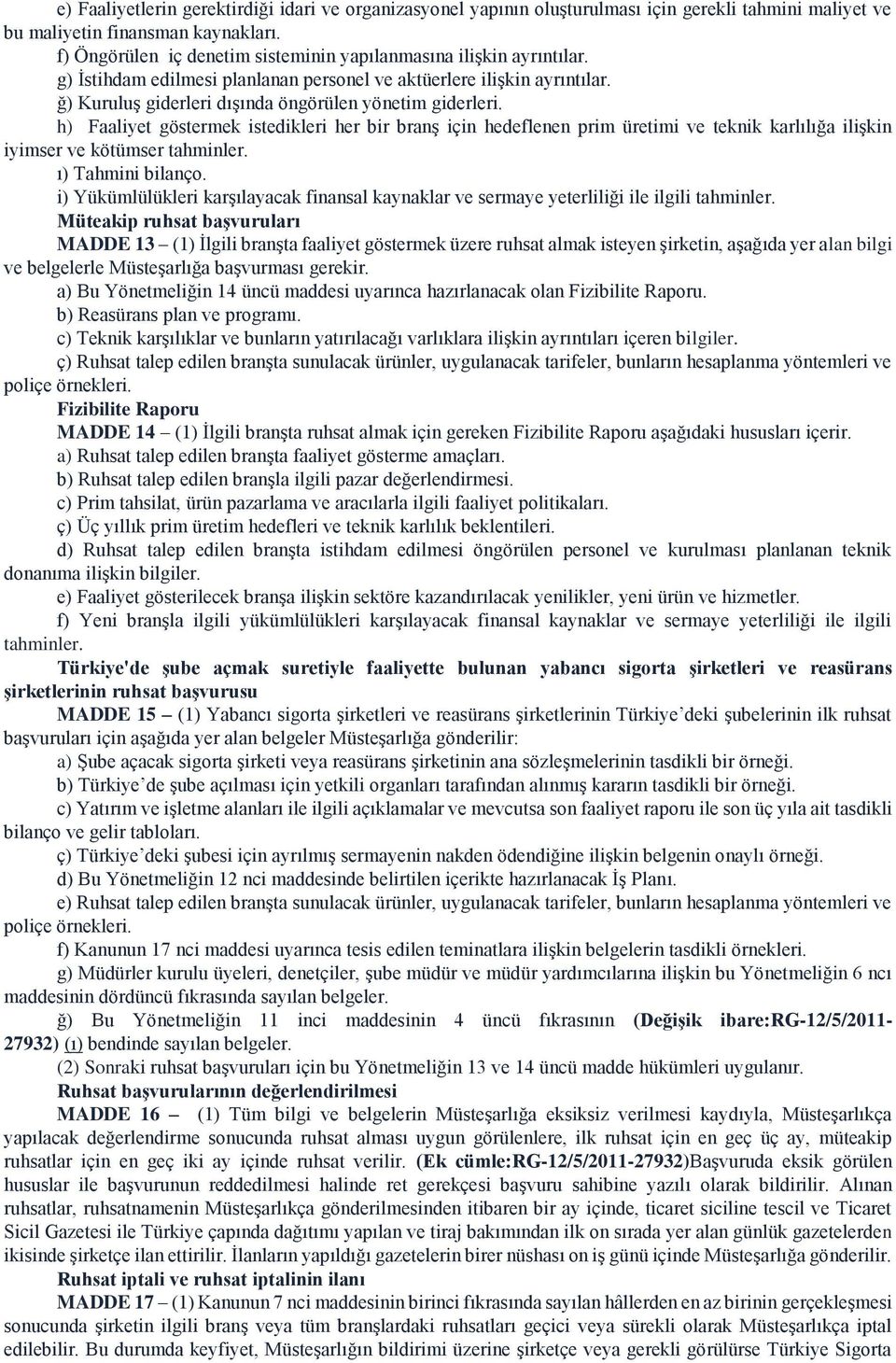 h) Faaliyet göstermek istedikleri her bir branş için hedeflenen prim üretimi ve teknik karlılığa ilişkin iyimser ve kötümser tahminler. ı) Tahmini bilanço.