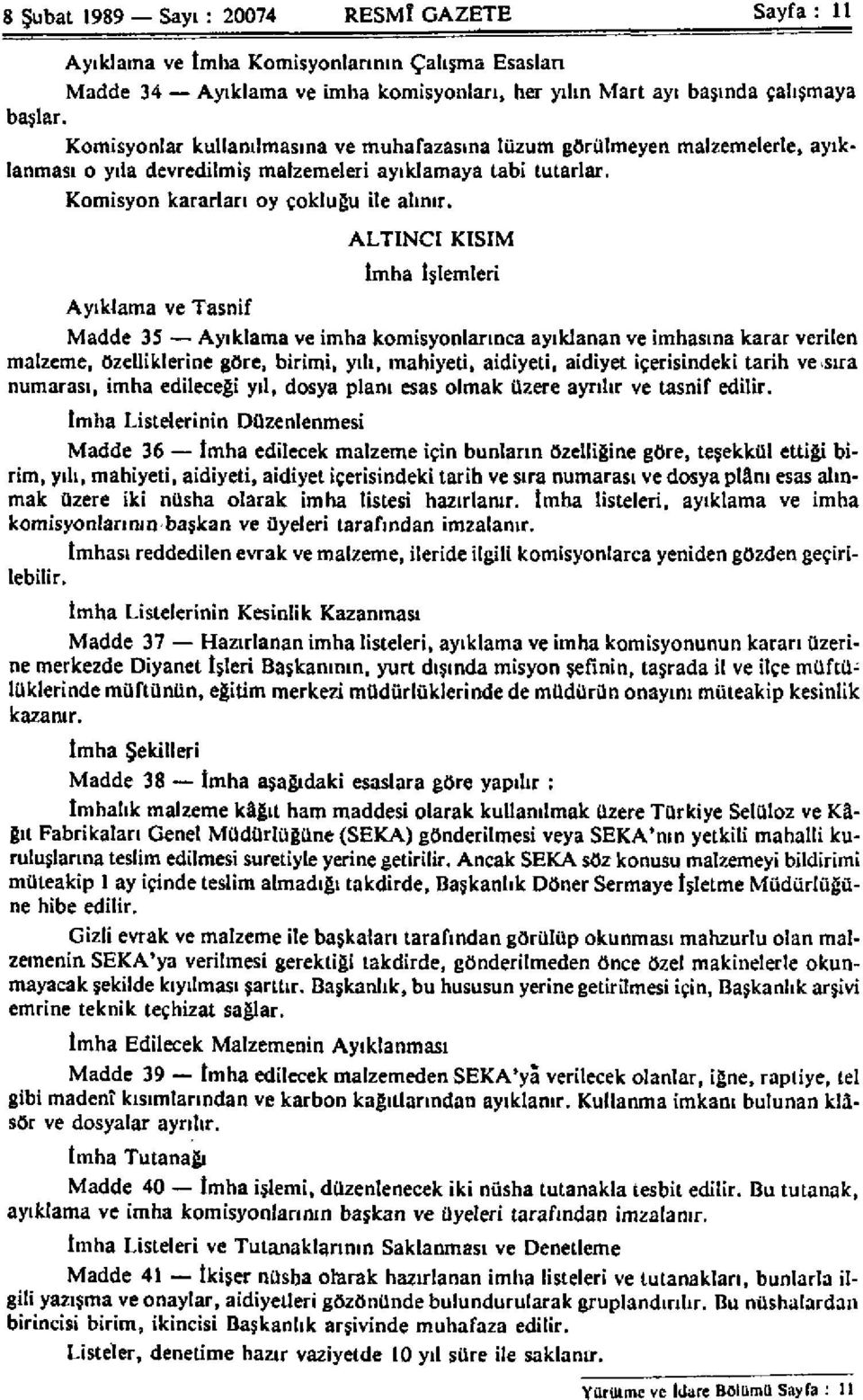 ALTINCI KISIM İmha işlemleri Ayıklama ve Tasnif Madde 35 Ayıklama ve imha komisyonlarınca ayıklanan ve imhasına karar verilen malzeme, özelliklerine göre, birimi, yılı, mahiyeti, aidiyeti, aidiyet