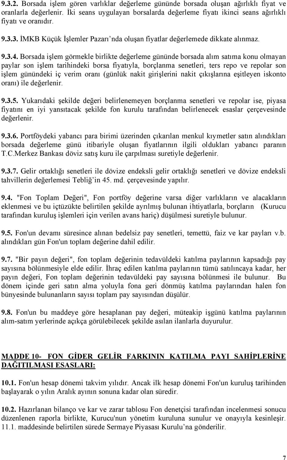 Borsada işlem görmekle birlikte değerleme gününde borsada alım satıma konu olmayan paylar son işlem tarihindeki borsa fiyatıyla, borçlanma senetleri, ters repo ve repolar son işlem günündeki iç verim