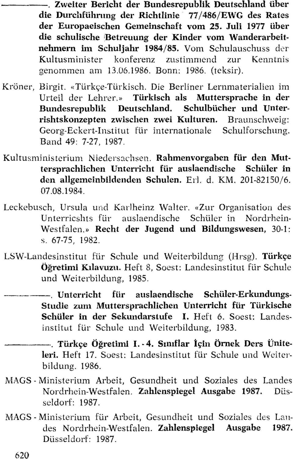 Bonn: 1986. (teksir). Kröner, Birgit. «Türkçe-Türkisch. Die Berlirıer Lernmaterialien im Urteil der Lehrer.» Türkisch als Muttersprache in der Bundesrepublik Deutschland.