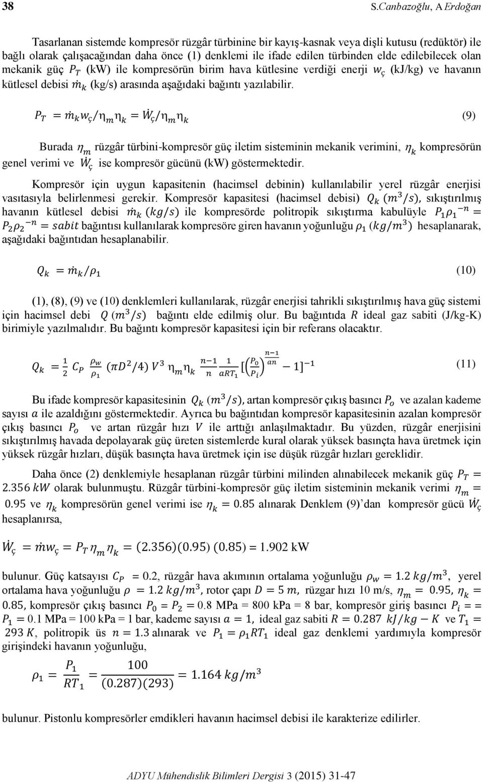 P T = m kw ç m k = W ç/ m k (9) Burada m rüzgâr türbini-kompresör güç iletim sisteminin mekanik verimini, k kompresörün genel verimi ve W ç ise kompresör gücünü (kw) göstermektedir.