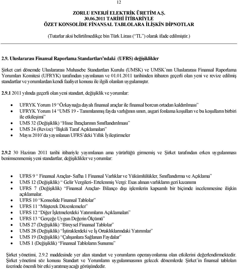 Komitesi (UFRYK) tarafından yayınlanan ve 01.01.2011 tarihinden itibaren geçerli olan yeni ve revize edilmiş standartlar ve yorumlardan kendi faaliyet konusu ile ilgili olanları uygulamıştır. 2.9.