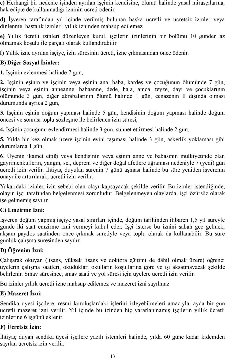 e) Yıllık ücretli izinleri düzenleyen kurul, işçilerin izinlerinin bir bölümü 10 günden az olmamak koşulu ile parçalı olarak kullandırabilir.