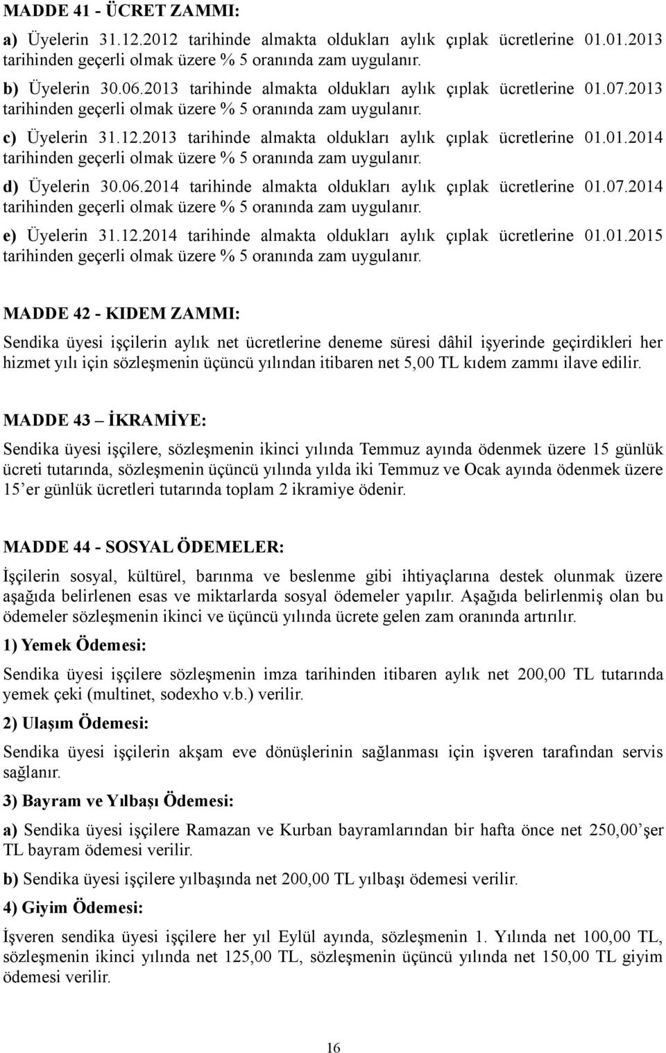 2013 tarihinde almakta oldukları aylık çıplak ücretlerine 01.01.2014 tarihinden geçerli olmak üzere % 5 oranında zam uygulanır. d) Üyelerin 30.06.