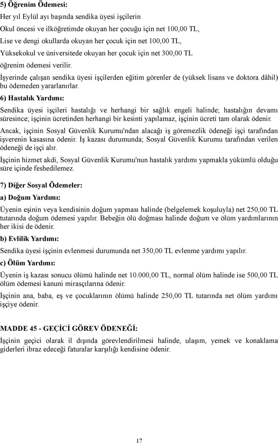 İşyerinde çalışan sendika üyesi işçilerden eğitim görenler de (yüksek lisans ve doktora dâhil) bu ödemeden yararlanırlar.