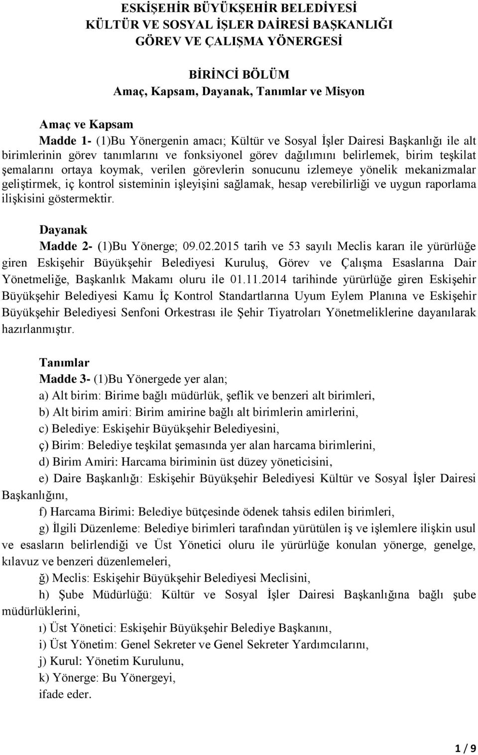 sonucunu izlemeye yönelik mekanizmalar geliştirmek, iç kontrol sisteminin işleyişini sağlamak, hesap verebilirliği ve uygun raporlama ilişkisini göstermektir. Dayanak Madde 2- (1)Bu Yönerge; 09.02.