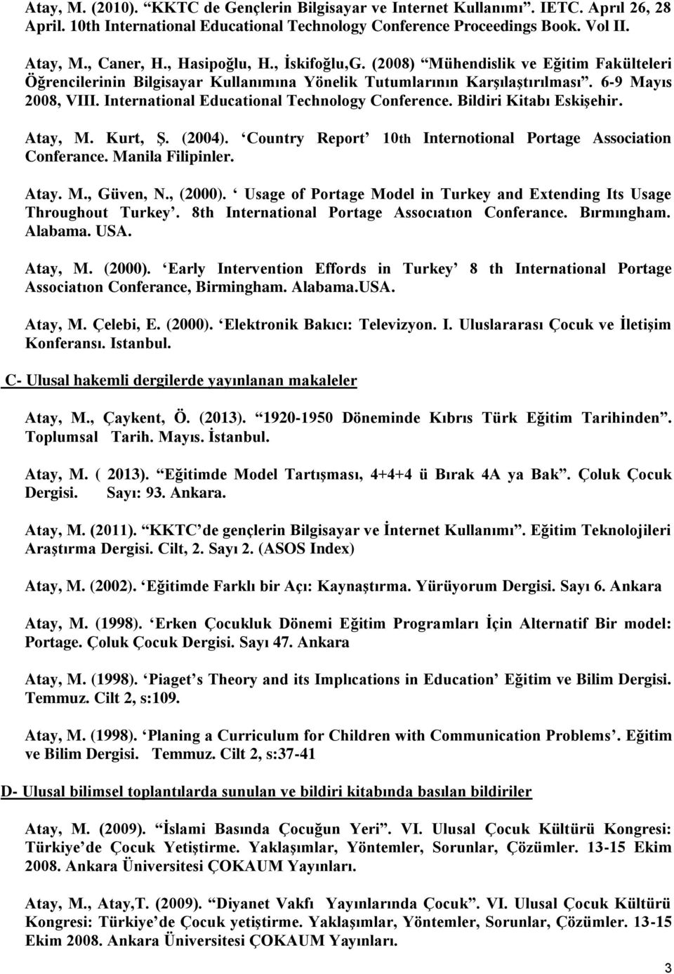 International Educational Technology Conference. Bildiri Kitabı Eskişehir. Atay, M. Kurt, Ş. (2004). Country Report 10th Internotional Portage Association Conferance. Manila Filipinler. Atay. M., Güven, N.