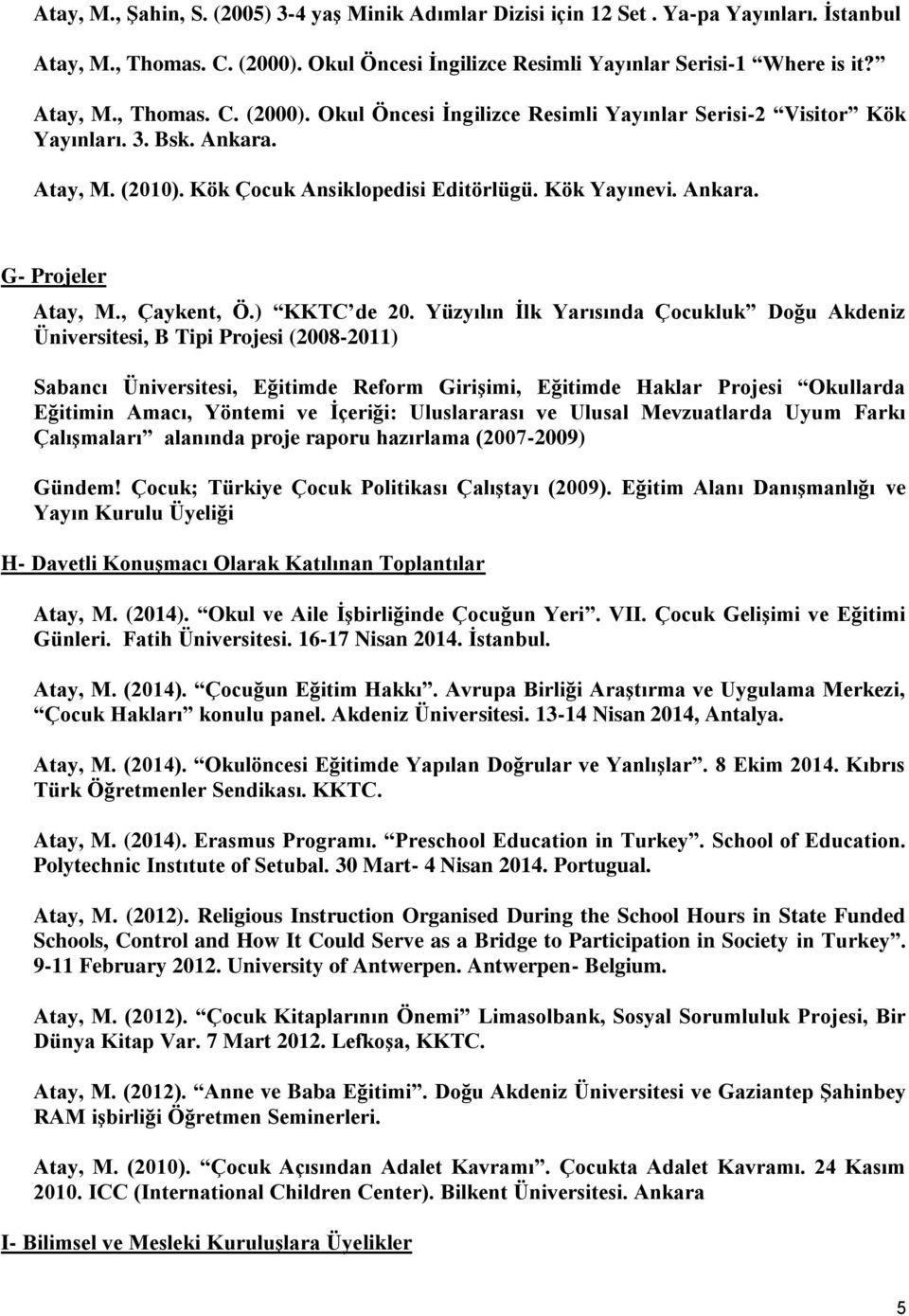 Yüzyılın İlk Yarısında Çocukluk Doğu Akdeniz Üniversitesi, B Tipi Projesi (2008-2011) Sabancı Üniversitesi, Eğitimde Reform Girişimi, Eğitimde Haklar Projesi Okullarda Eğitimin Amacı, Yöntemi ve