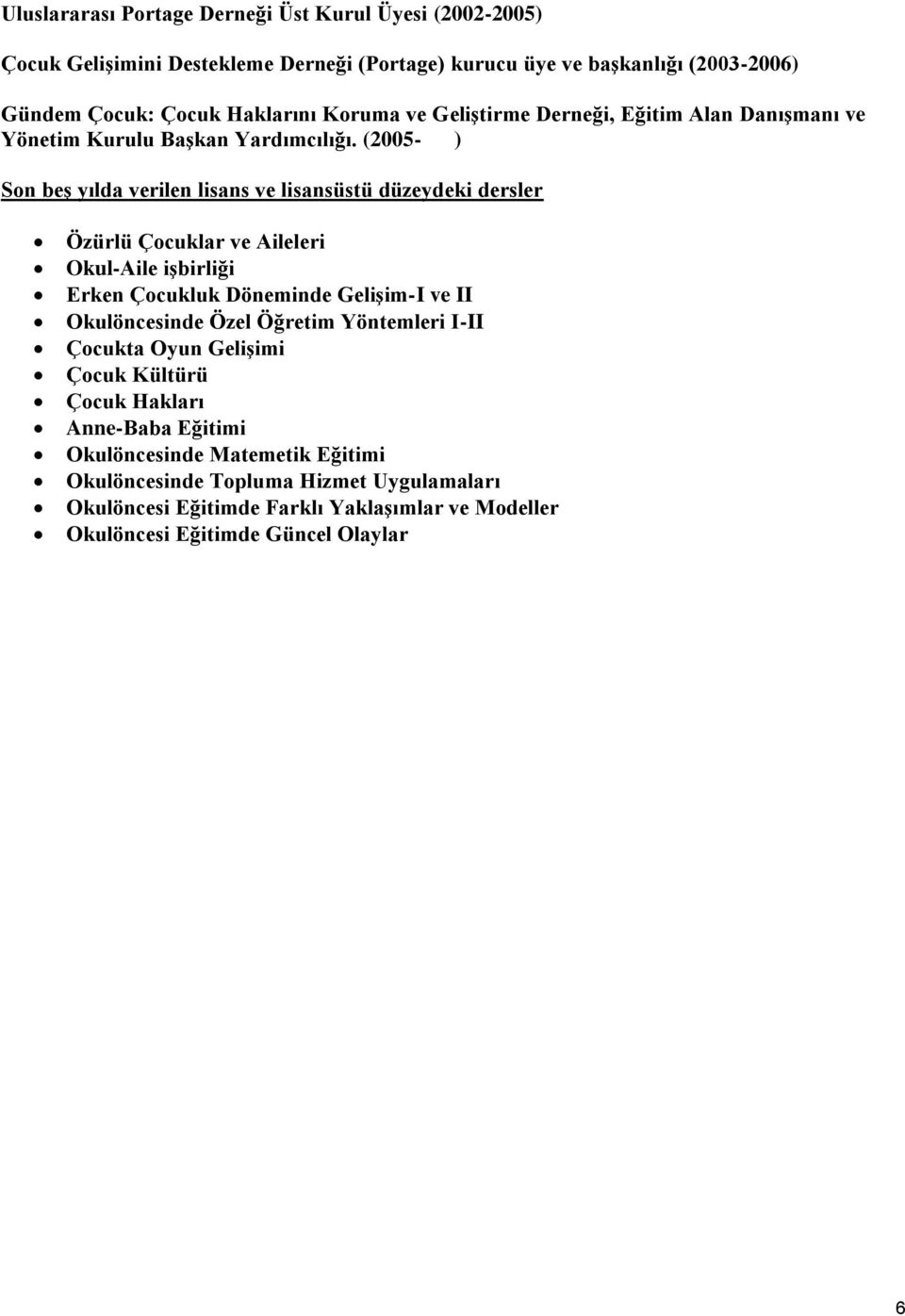 (2005- ) Son beş yılda verilen lisans ve lisansüstü düzeydeki dersler Özürlü Çocuklar ve Aileleri Okul-Aile işbirliği Erken Çocukluk Döneminde Gelişim-I ve II Okulöncesinde