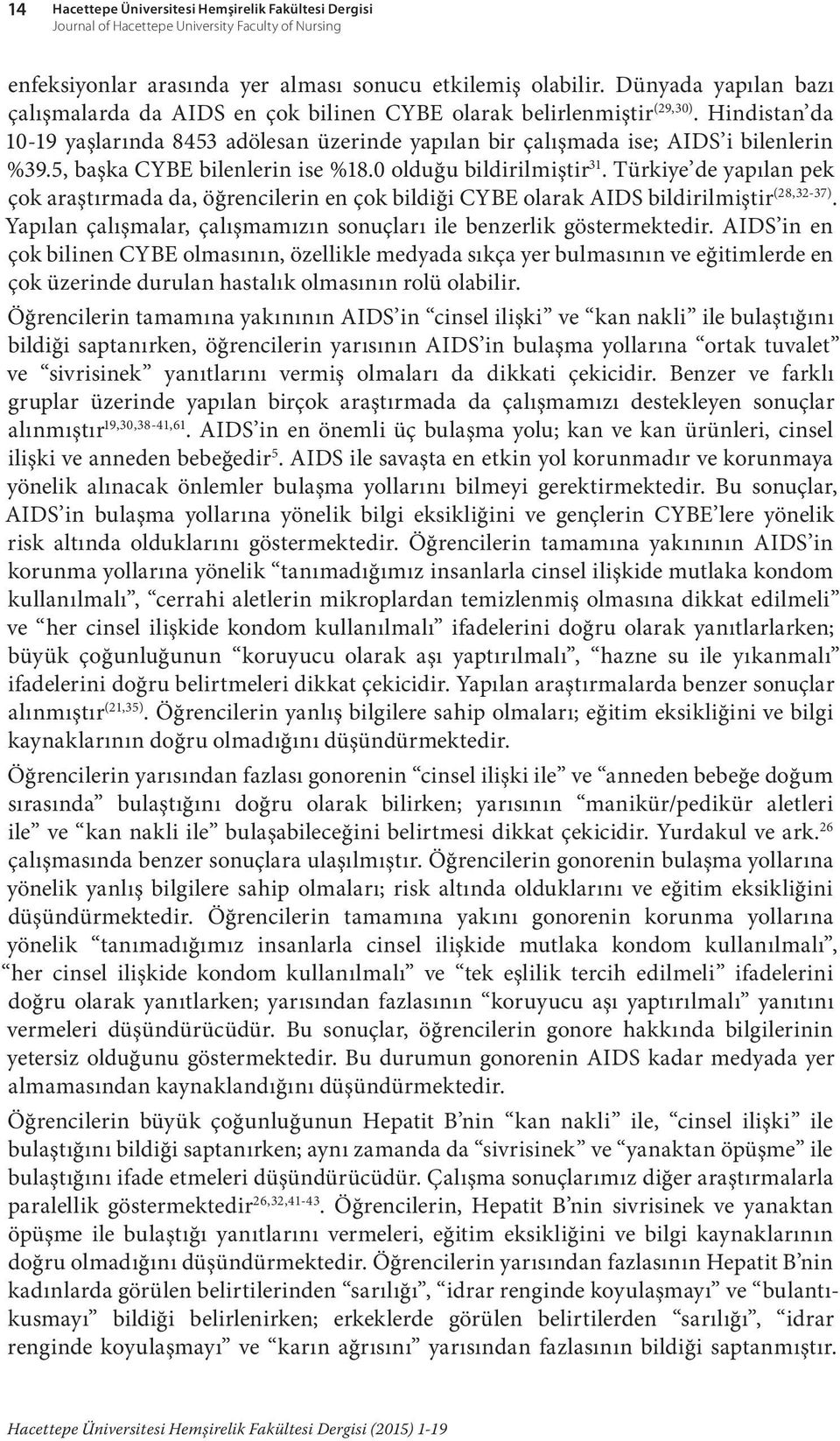 5, başka CYBE bilenlerin ise %18.0 olduğu bildirilmiştir 31. Türkiye de yapılan pek çok araştırmada da, öğrencilerin en çok bildiği CYBE olarak AIDS bildirilmiştir (28,32-37).