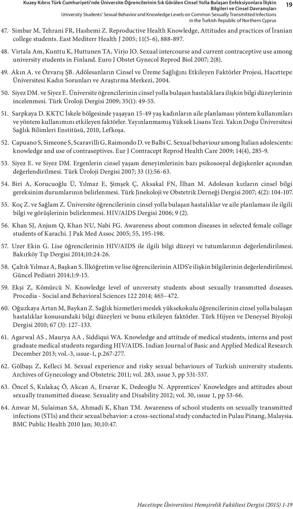 Reproductive Health Knowledge, Attitudes and practices of İranian college students. East Mediterr Health J 2005; 11(5-6), 888-897. 48. Virtala Am, Kunttu K, Huttunen TA, Virjo IO.