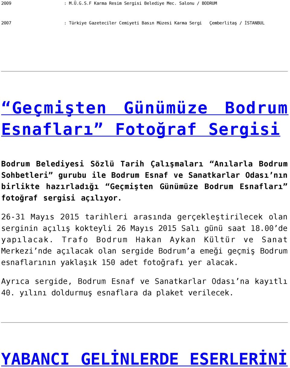 Anılarla Bodrum Sohbetleri gurubu ile Bodrum Esnaf ve Sanatkarlar Odası nın birlikte hazırladığı Geçmişten Günümüze Bodrum Esnafları fotoğraf sergisi açılıyor.