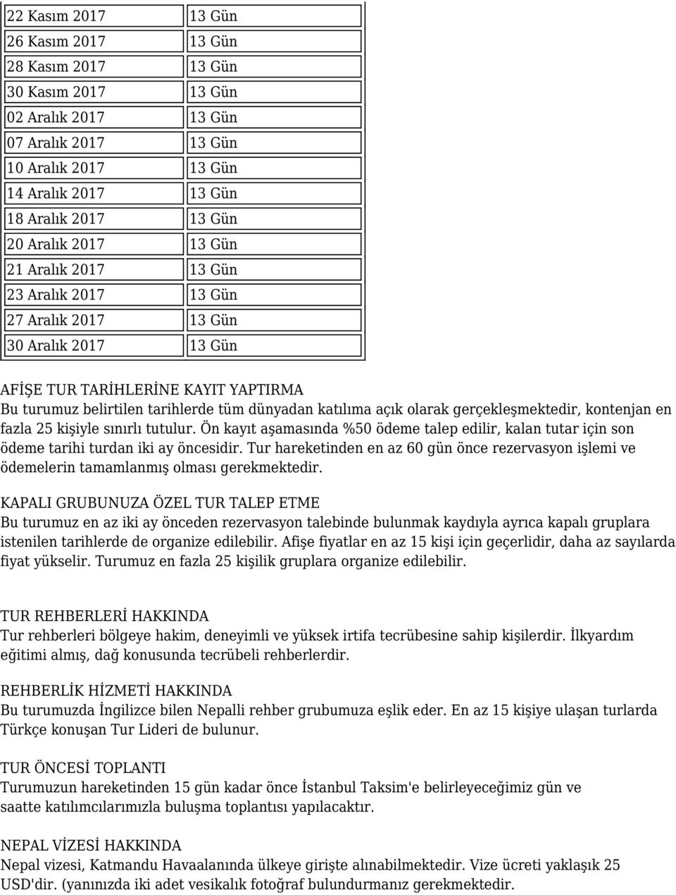 açık olarak gerçekleşmektedir, kontenjan en fazla 25 kişiyle sınırlı tutulur. Ön kayıt aşamasında %50 ödeme talep edilir, kalan tutar için son ödeme tarihi turdan iki ay öncesidir.