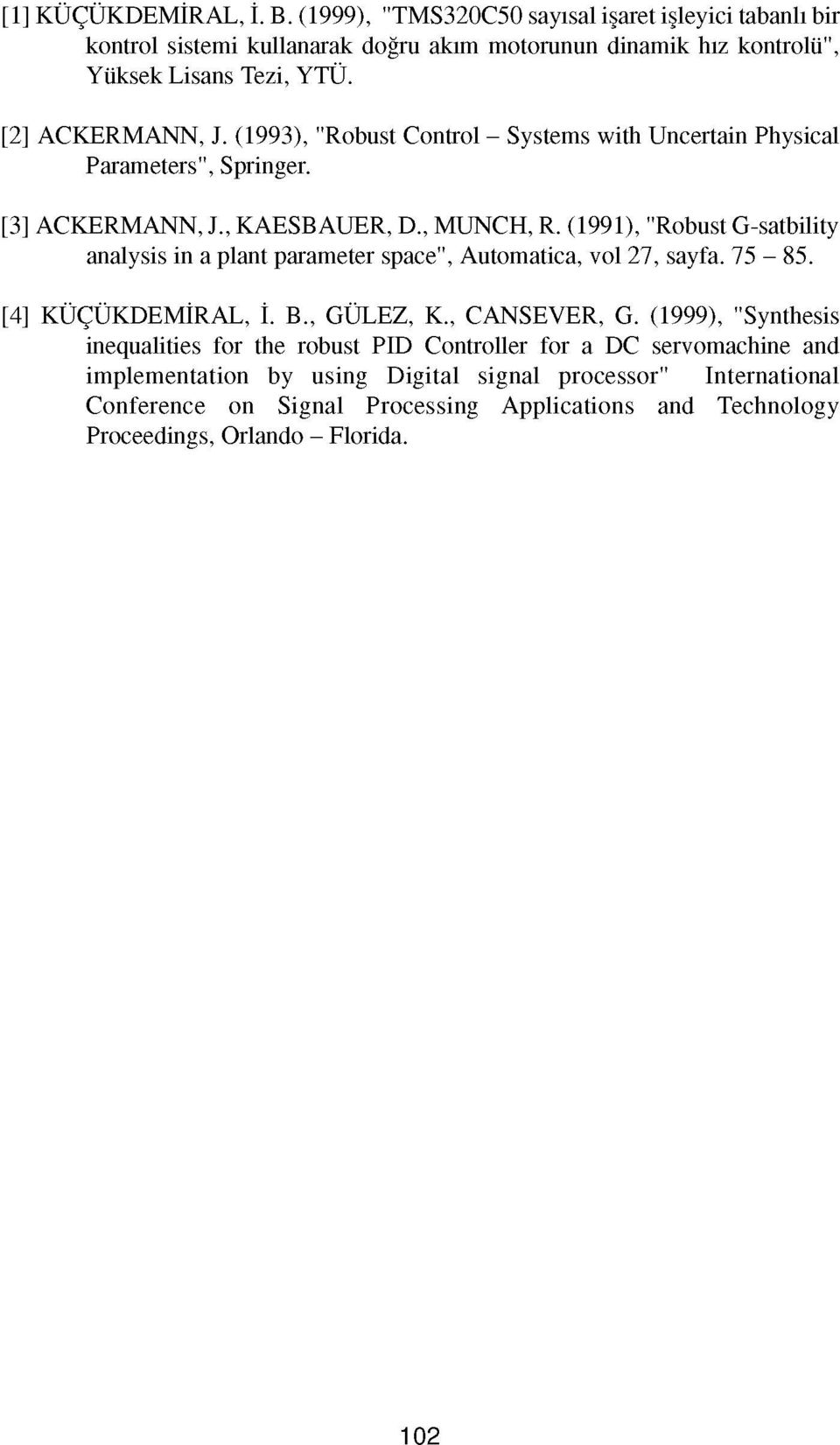 (1991), "Robust G-satbility analysis in a plant parameter space", Automatica, vol 27, sayfa. 75-85. [4] KÜÇÜKDEMİRAL, Î. B., GÜLEZ, K., CANSEVER, G.