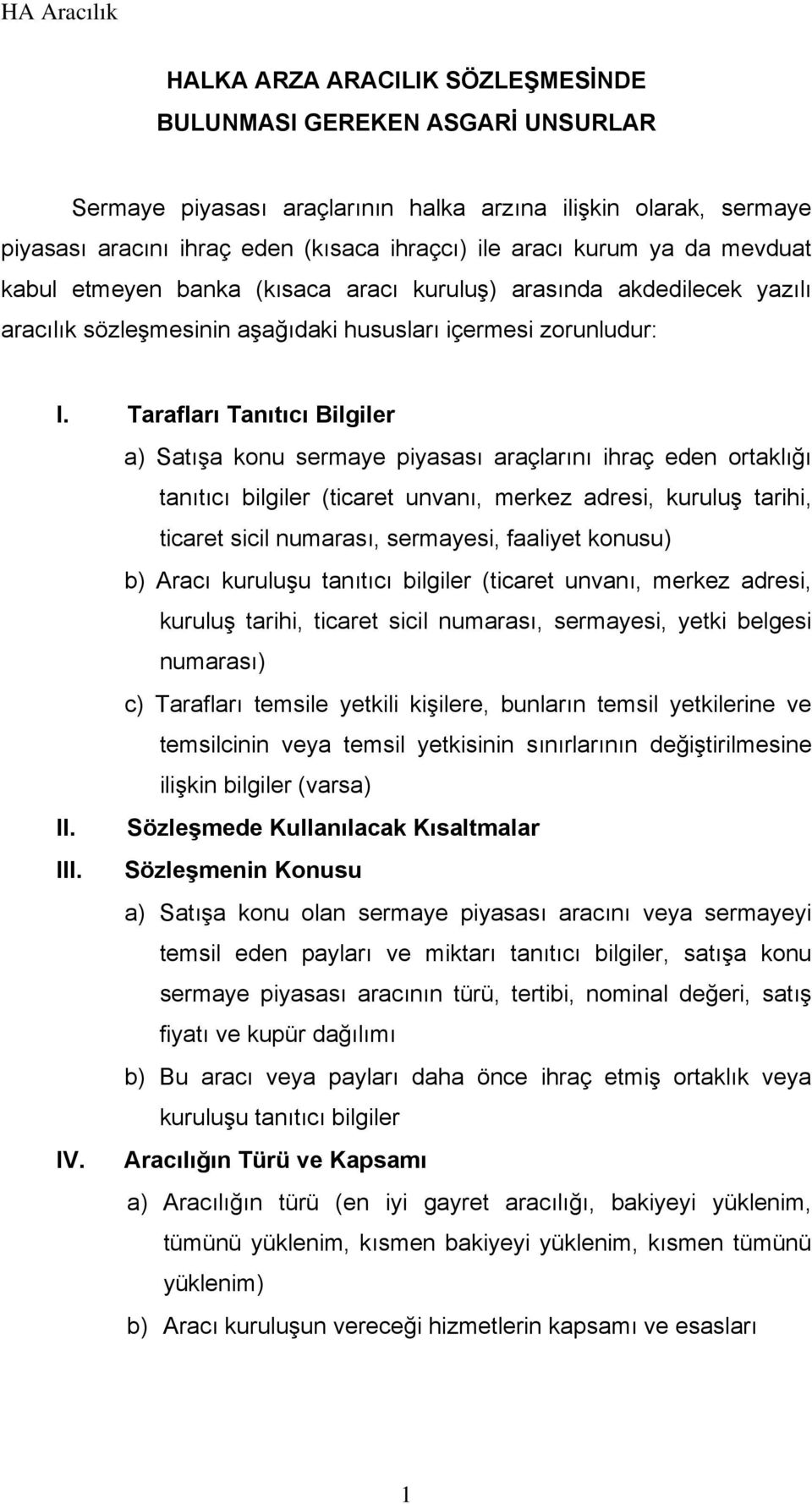 Tarafları Tanıtıcı Bilgiler a) Satışa konu sermaye piyasası araçlarını ihraç eden ortaklığı tanıtıcı bilgiler (ticaret unvanı, merkez adresi, kuruluş tarihi, ticaret sicil numarası, sermayesi,