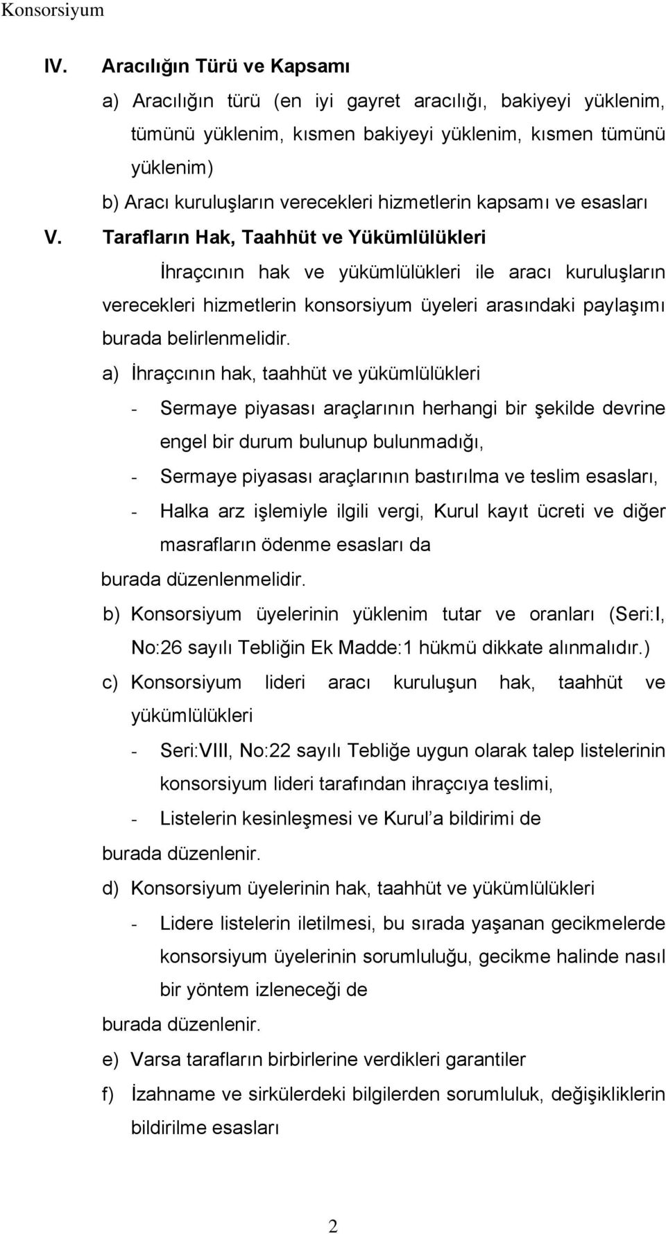 Tarafların Hak, Taahhüt ve Yükümlülükleri İhraçcının hak ve yükümlülükleri ile aracı kuruluşların verecekleri hizmetlerin konsorsiyum üyeleri arasındaki paylaşımı burada belirlenmelidir.