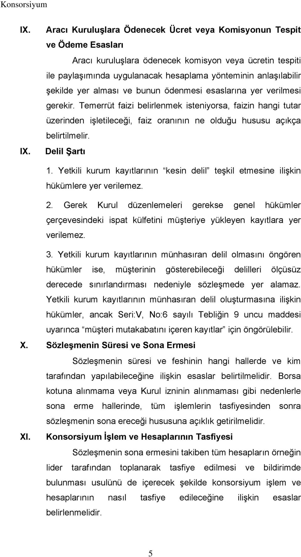 şekilde yer alması ve bunun ödenmesi esaslarına yer verilmesi gerekir.