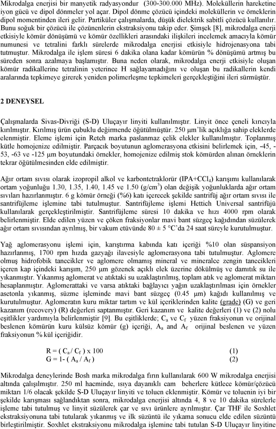 Bunu soğuk bir çözücü ile çözünenlerin ekstraksiyonu takip eder.