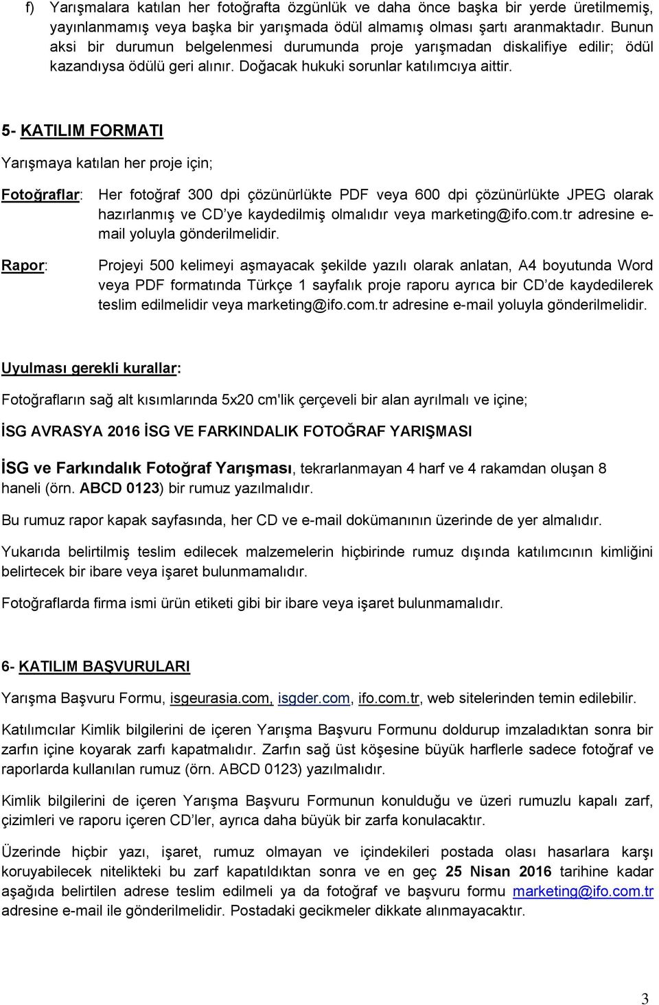 5- KATILIM FORMATI Yarışmaya katılan her proje için; Fotoğraflar: Her fotoğraf 300 dpi çözünürlükte PDF veya 600 dpi çözünürlükte JPEG olarak hazırlanmış ve CD ye kaydedilmiş olmalıdır veya