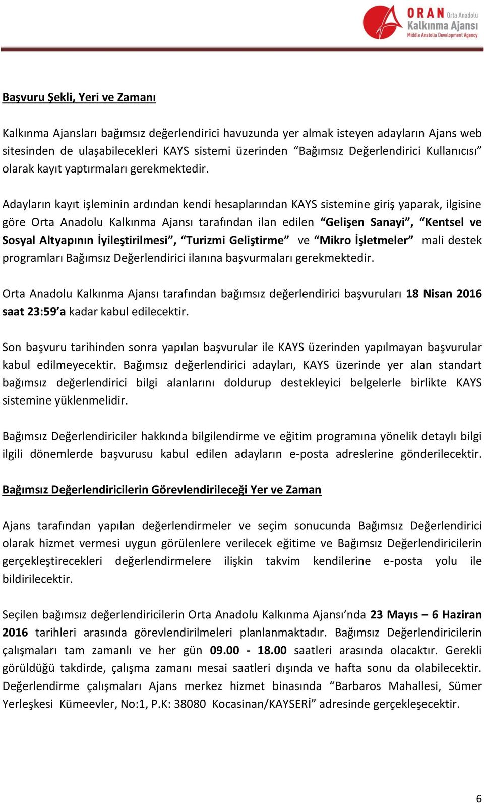 Adayların kayıt işleminin ardından kendi hesaplarından KAYS sistemine giriş yaparak, ilgisine göre Orta Anadolu Kalkınma Ajansı tarafından ilan edilen Gelişen Sanayi, Kentsel ve Sosyal Altyapının