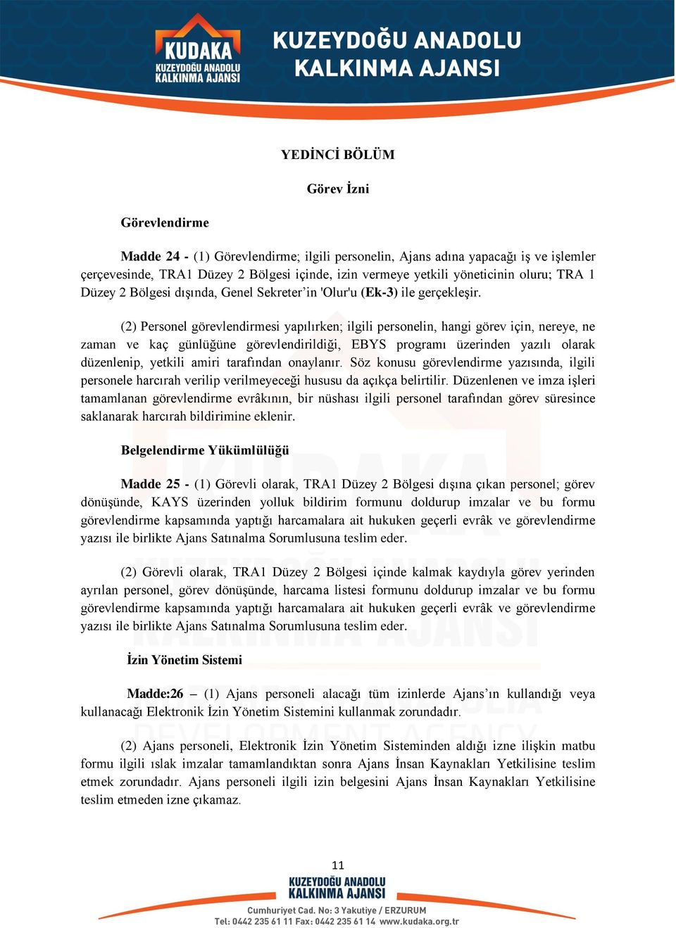 (2) Personel görevlendirmesi yapılırken; ilgili personelin, hangi görev için, nereye, ne zaman ve kaç günlüğüne görevlendirildiği, EBYS programı üzerinden yazılı olarak düzenlenip, yetkili amiri