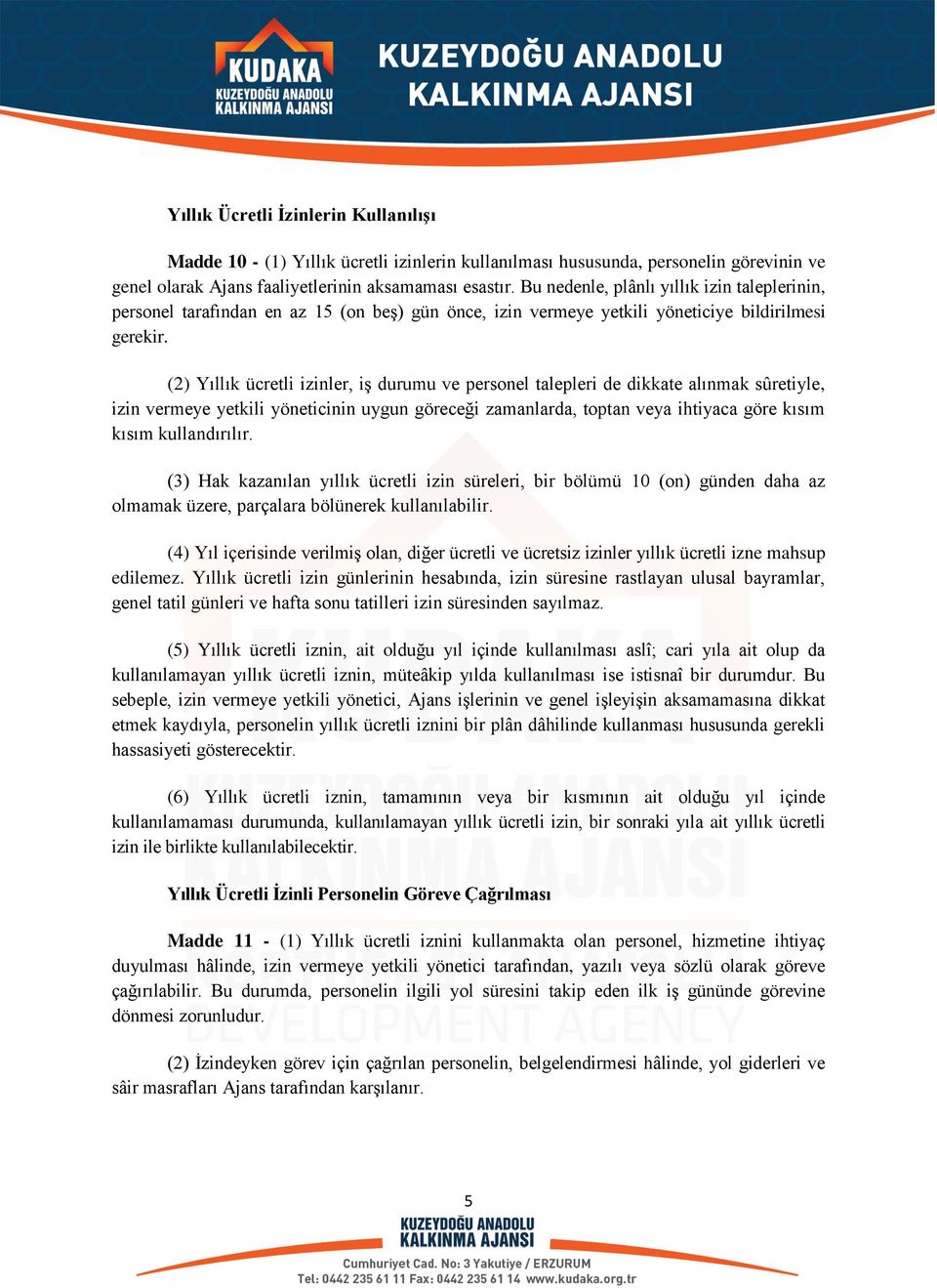 (2) Yıllık ücretli izinler, iş durumu ve personel talepleri de dikkate alınmak sûretiyle, izin vermeye yetkili yöneticinin uygun göreceği zamanlarda, toptan veya ihtiyaca göre kısım kısım