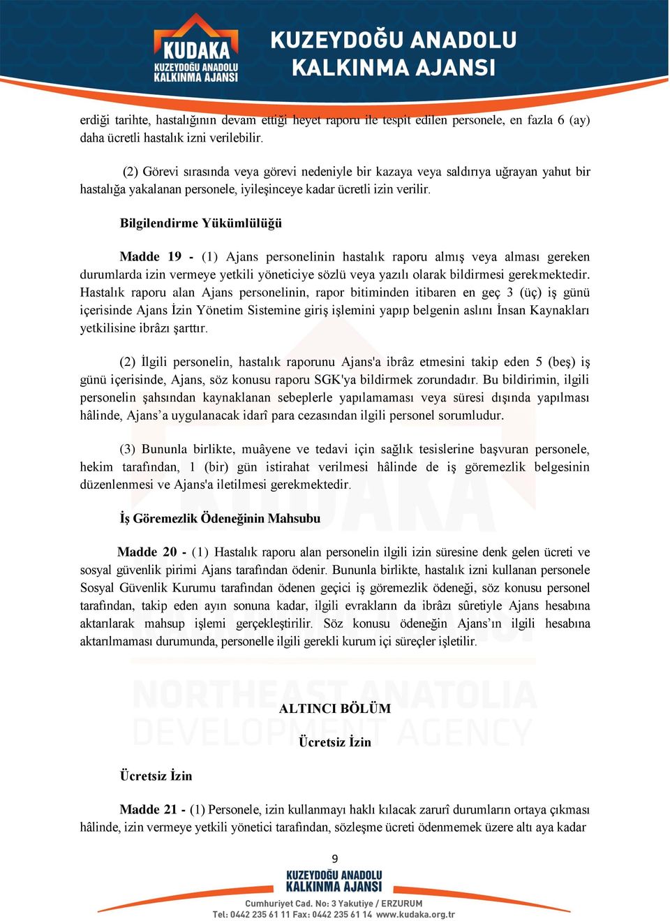 Bilgilendirme Yükümlülüğü Madde 19 - (1) Ajans personelinin hastalık raporu almış veya alması gereken durumlarda izin vermeye yetkili yöneticiye sözlü veya yazılı olarak bildirmesi gerekmektedir.