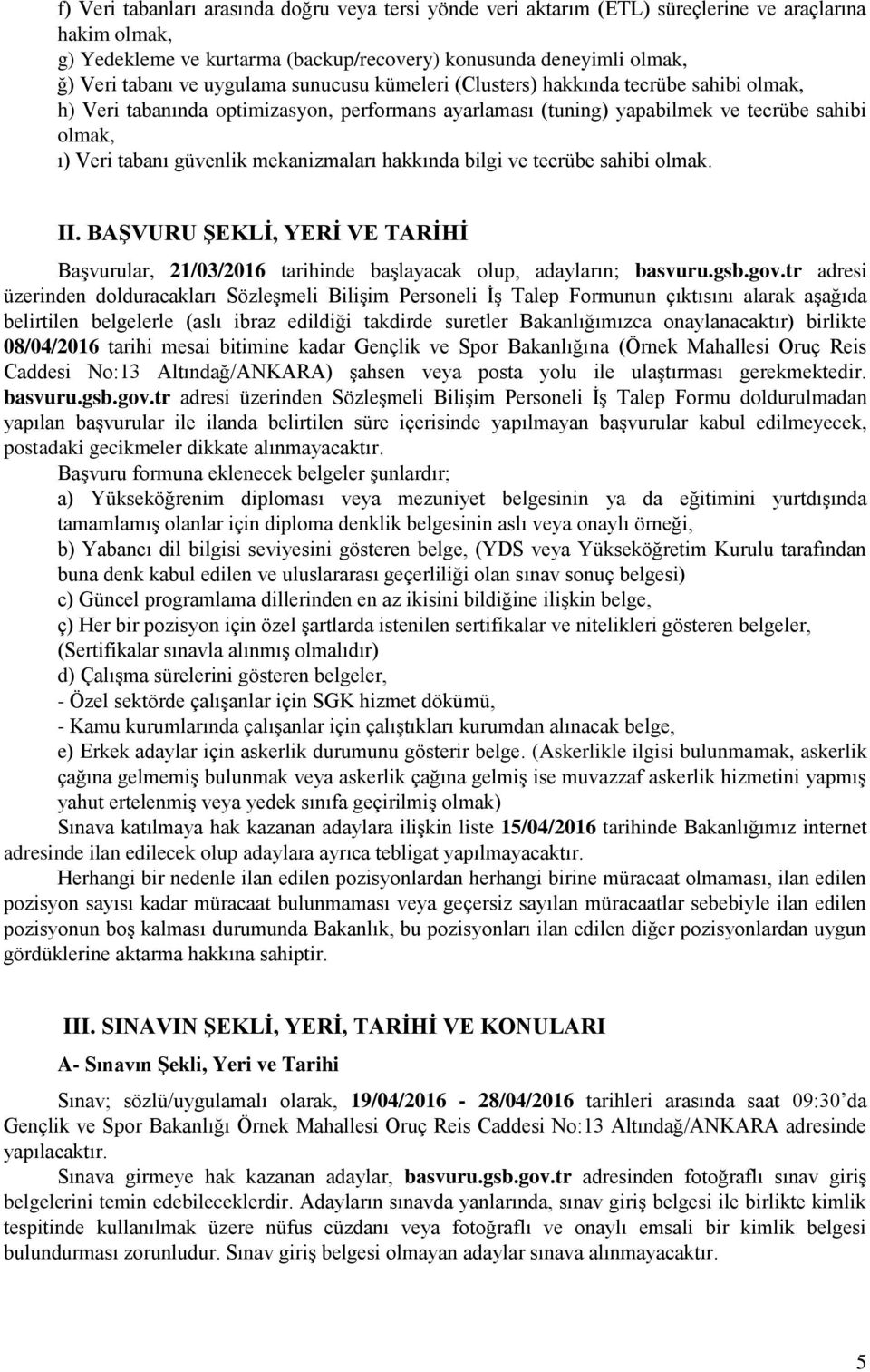 sahibi olmak. II. BAġVURU ġeklġ, YERĠ VE TARĠHĠ Başvurular, 21/03/2016 tarihinde başlayacak olup, adayların; basvuru.gsb.gov.