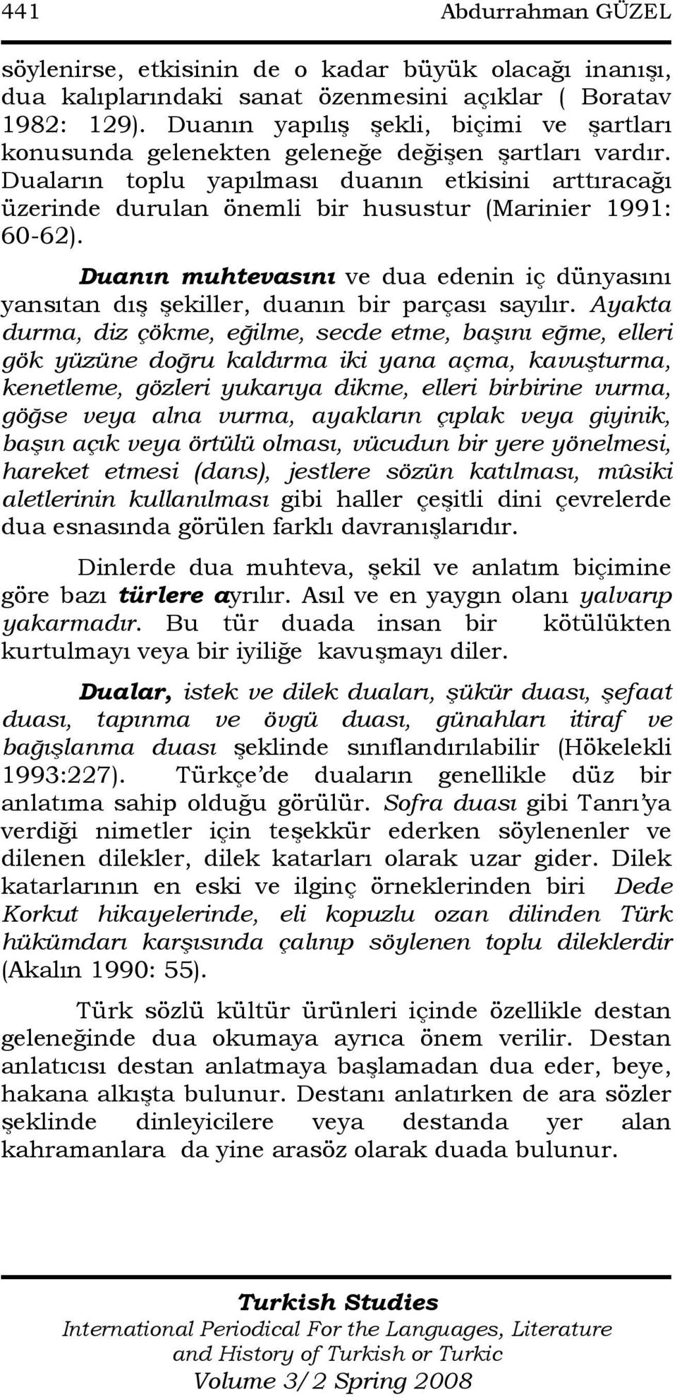 Duaların toplu yapılması duanın etkisini arttıracağı üzerinde durulan önemli bir husustur (Marinier 1991: 60-62).