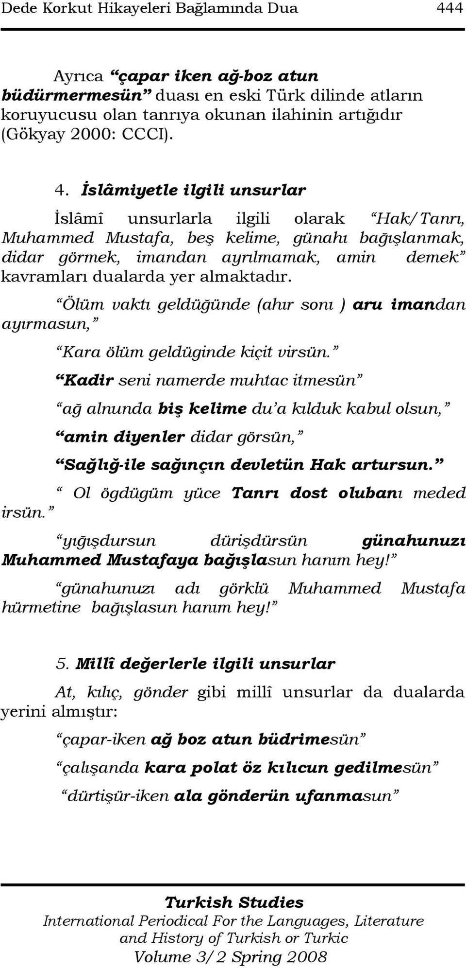 Đslâmiyetle ilgili unsurlar Đslâmî unsurlarla ilgili olarak Hak/Tanrı, Muhammed Mustafa, beş kelime, günahı bağışlanmak, didar görmek, imandan ayrılmamak, amin demek kavramları dualarda yer