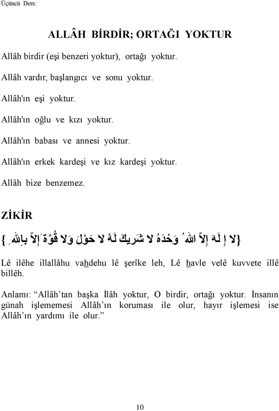 Allâh bize benzemez. ZİKİR } ن هللا ح د ش سيك ن ح ل ق ح ثب هلل { Lê ilêhe illallâhu vahdehu lê Ģerîke leh, Lê havle velê kuvvete illê billêh.