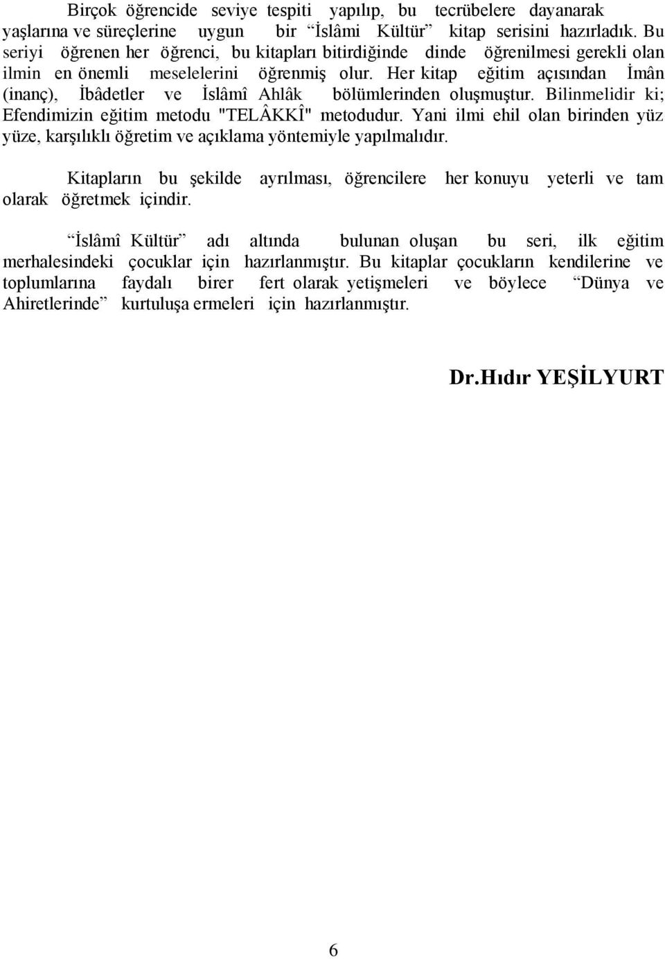 Her kitap eğitim açısından Ġmân (inanç), Ġbâdetler ve Ġslâmî Ahlâk bölümlerinden oluģmuģtur. Bilinmelidir ki; Efendimizin eğitim metodu "TELÂKKÎ" metodudur.