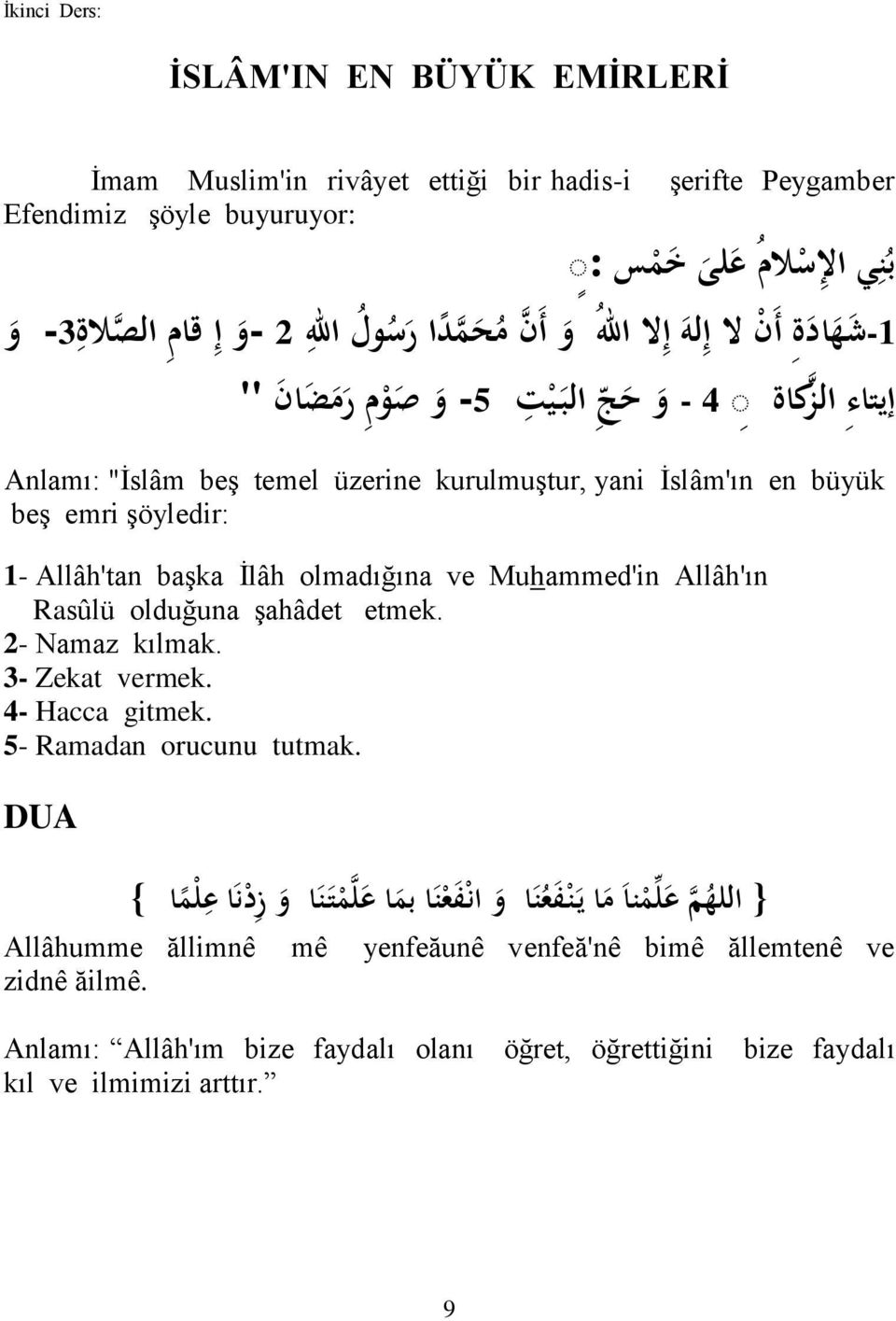 olmadığına ve Muhammed'in Allâh'ın Rasûlü olduğuna Ģahâdet etmek. 2- Namaz kılmak. 3- Zekat vermek. 4- Hacca gitmek. 5- Ramadan orucunu tutmak.