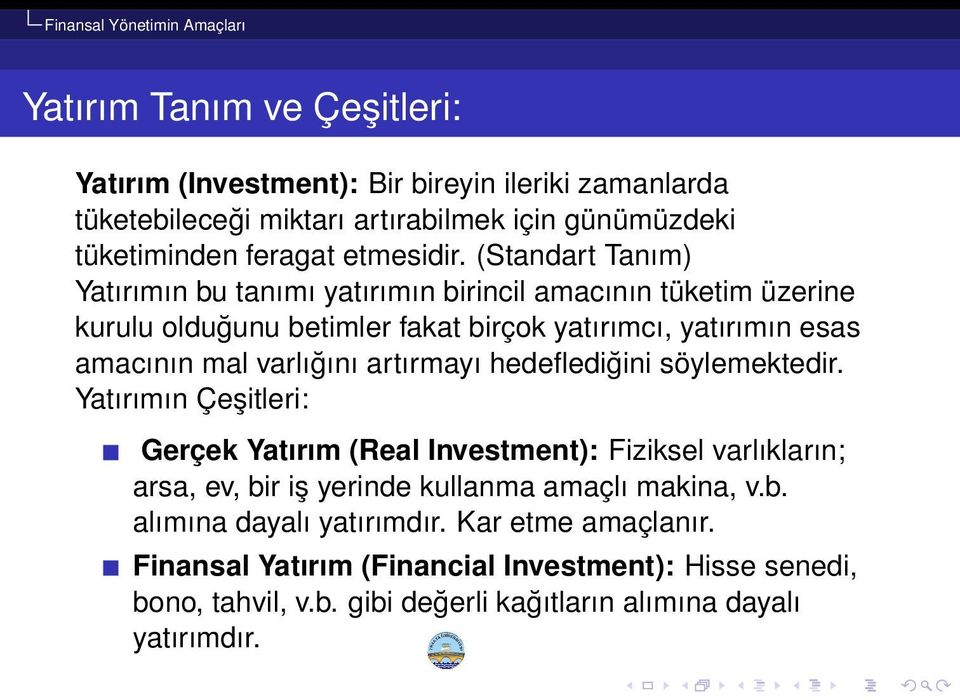 artırmayı hedeflediğini söylemektedir. Yatırımın Çeşitleri: Gerçek Yatırım (Real Investment): Fiziksel varlıkların; arsa, ev, bir iş yerinde kullanma amaçlı makina, v.b. alımına dayalı yatırımdır.