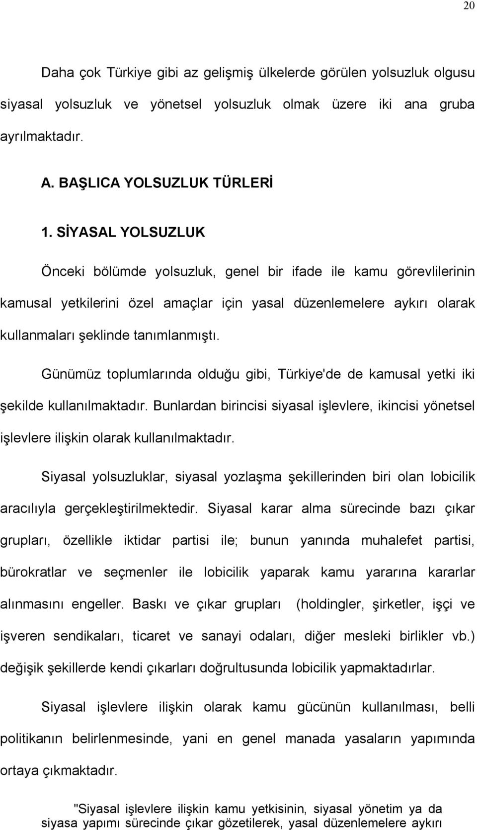 Günümüz toplumlarında oldu u gibi, Türkiye'de de kamusal yetki iki ekilde kullanılmaktadır. Bunlardan birincisi siyasal i levlere, ikincisi yönetsel i levlere ili kin olarak kullanılmaktadır.