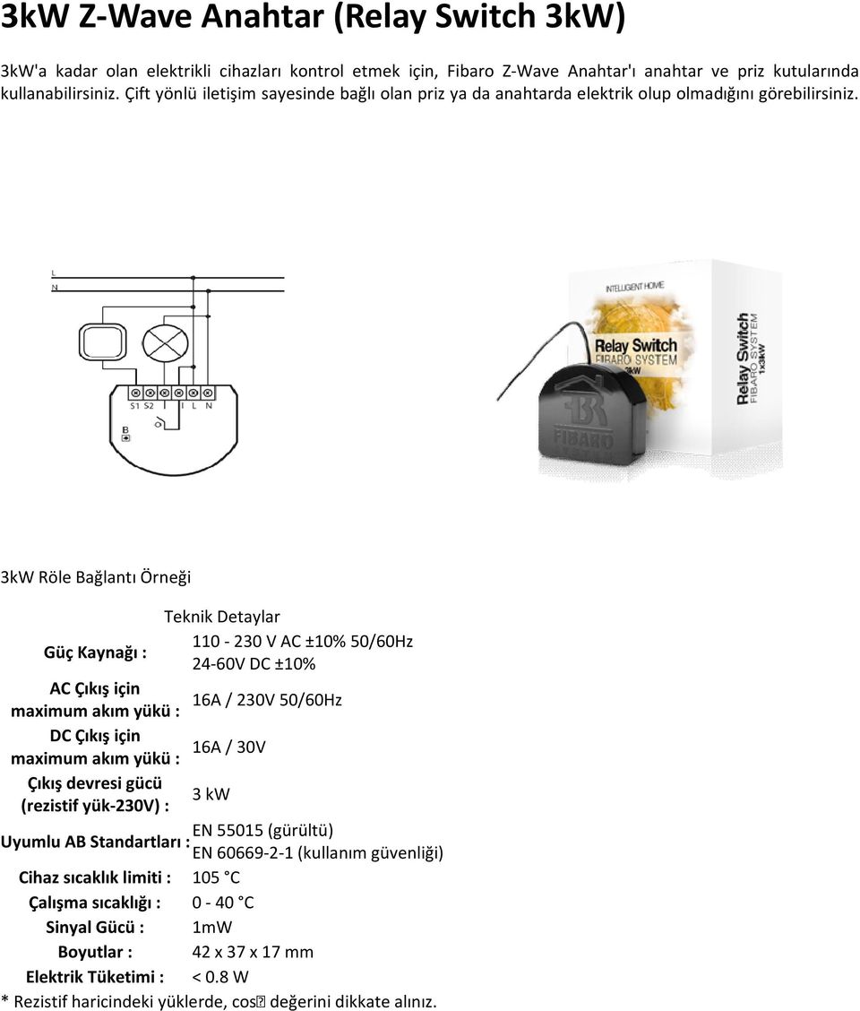 3kW Röle Bağlantı Örneği Güç Kaynağı : 110-230 V AC ±10% 50/60Hz 24-60V DC ±10% AC Çıkış için maximum akım yükü : 16A / 230V 50/60Hz DC Çıkış için maximum akım yükü : 16A / 30V Çıkış devresi