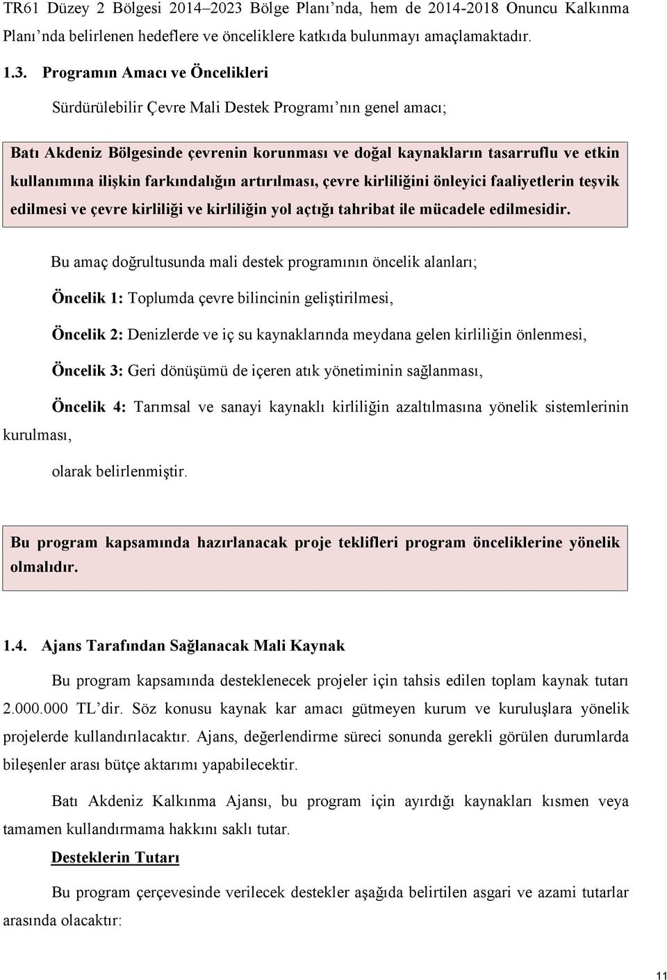 Programın Amacı ve Öncelikleri Sürdürülebilir Çevre Mali Destek Programı nın genel amacı; Batı Akdeniz Bölgesinde çevrenin korunması ve doğal kaynakların tasarruflu ve etkin kullanımına ilişkin