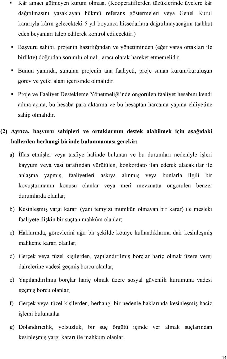 beyanları talep edilerek kontrol edilecektir.) Başvuru sahibi, projenin hazırlığından ve yönetiminden (eğer varsa ortakları ile birlikte) doğrudan sorumlu olmalı, aracı olarak hareket etmemelidir.