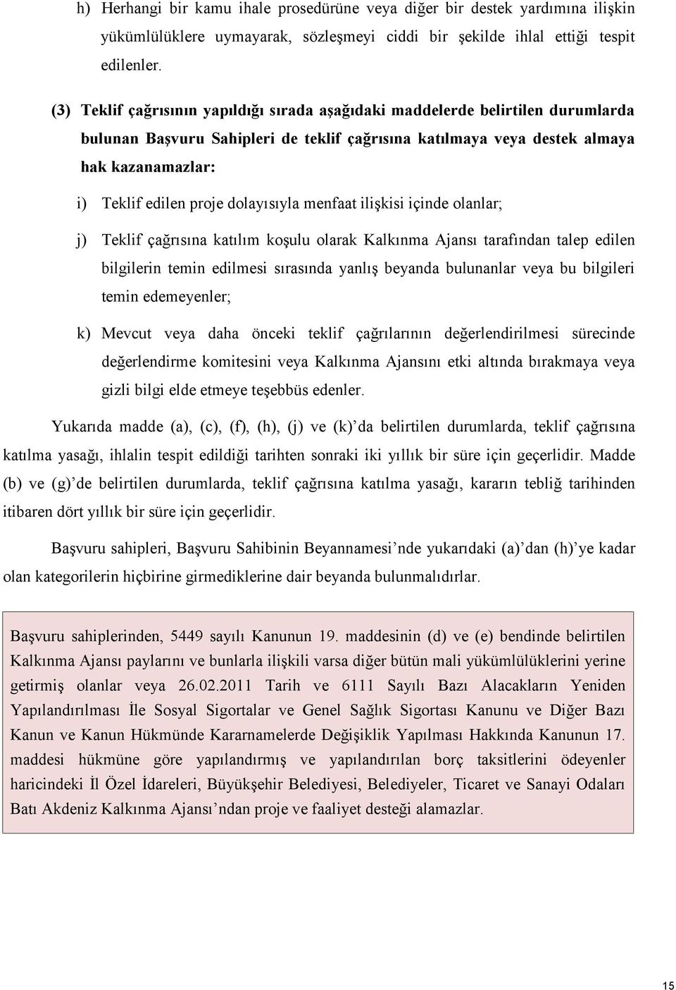 dolayısıyla menfaat ilişkisi içinde olanlar; j) Teklif çağrısına katılım koşulu olarak Kalkınma Ajansı tarafından talep edilen bilgilerin temin edilmesi sırasında yanlış beyanda bulunanlar veya bu