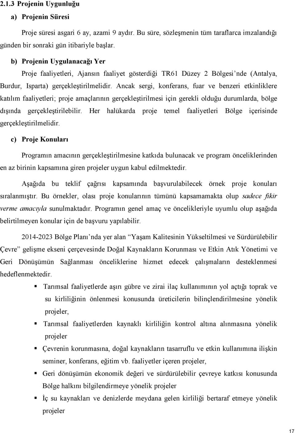 Ancak sergi, konferans, fuar ve benzeri etkinliklere katılım faaliyetleri; proje amaçlarının gerçekleştirilmesi için gerekli olduğu durumlarda, bölge dışında gerçekleştirilebilir.