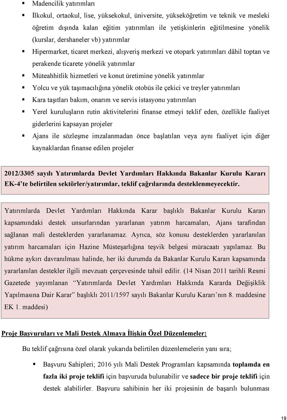 yönelik yatırımlar Yolcu ve yük taşımacılığına yönelik otobüs ile çekici ve treyler yatırımları Kara taşıtları bakım, onarım ve servis istasyonu yatırımları Yerel kuruluşların rutin aktivitelerini