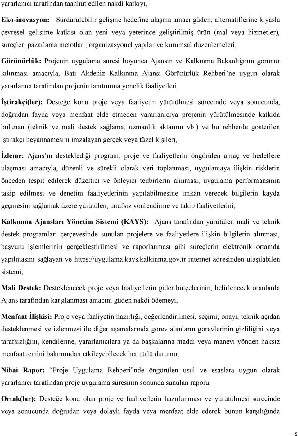 görünür kılınması amacıyla, Batı Akdeniz Kalkınma Ajansı Görünürlük Rehberi ne uygun olarak yararlanıcı tarafından projenin tanıtımına yönelik faaliyetleri, İştirakçi(ler): Desteğe konu proje veya