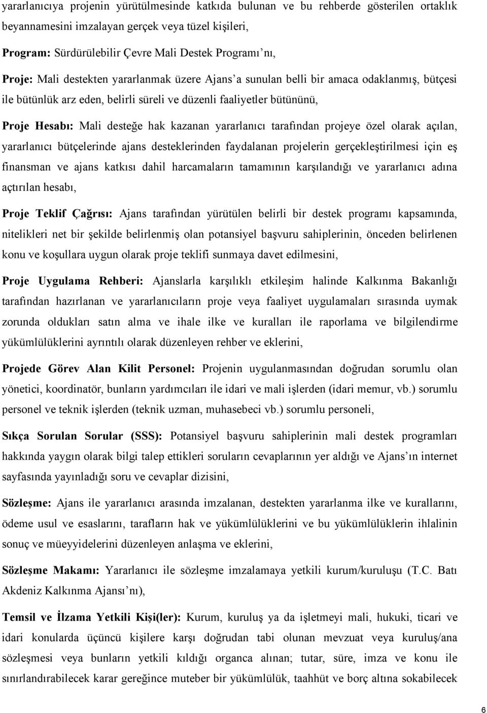 kazanan yararlanıcı tarafından projeye özel olarak açılan, yararlanıcı bütçelerinde ajans desteklerinden faydalanan projelerin gerçekleştirilmesi için eş finansman ve ajans katkısı dahil harcamaların