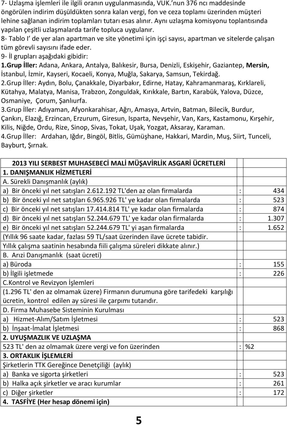 Aynı uzlaşma komisyonu toplantısında yapılan çeşitli uzlaşmalarda tarife topluca uygulanır.