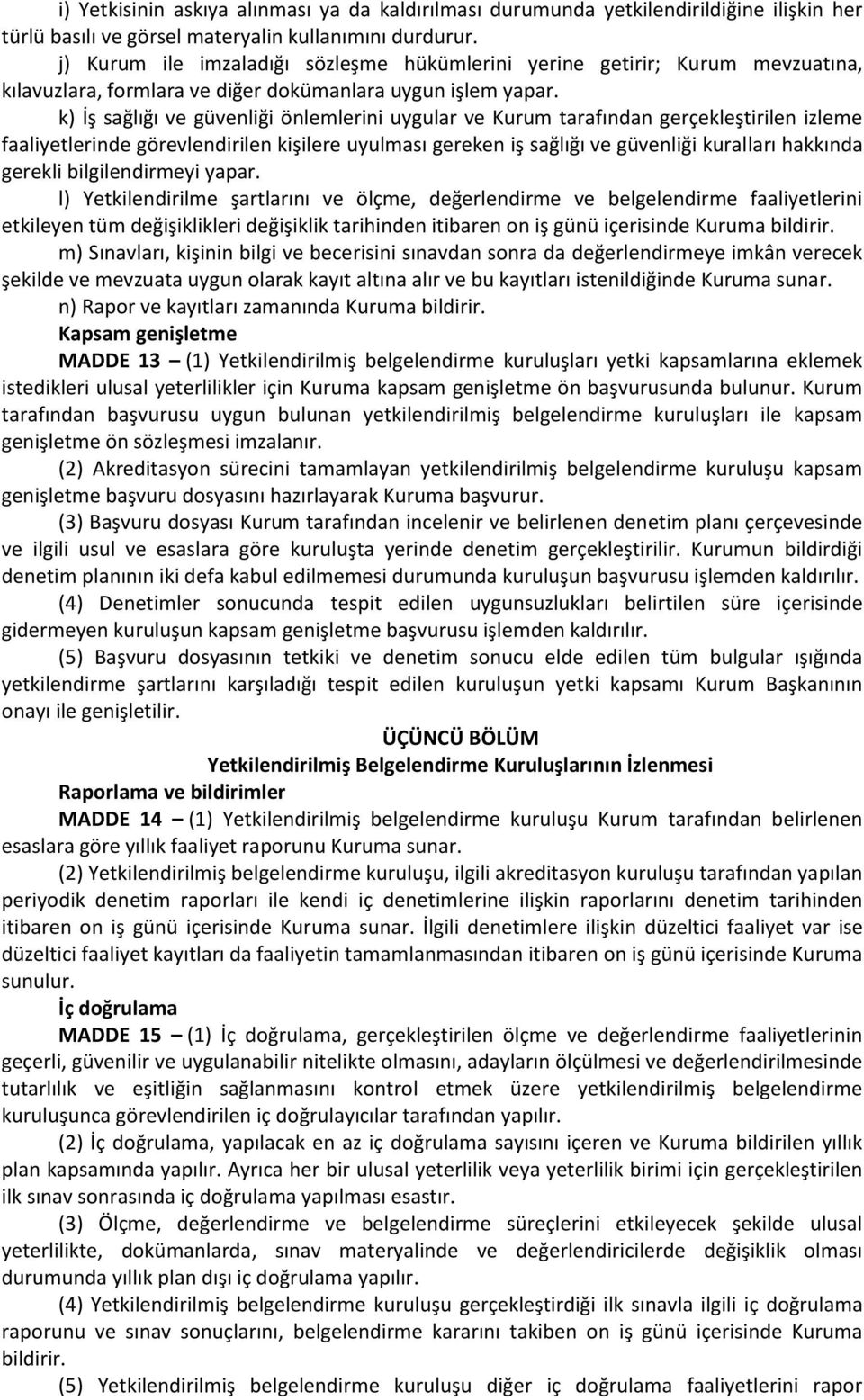 k) İş sağlığı ve güvenliği önlemlerini uygular ve Kurum tarafından gerçekleştirilen izleme faaliyetlerinde görevlendirilen kişilere uyulması gereken iş sağlığı ve güvenliği kuralları hakkında gerekli