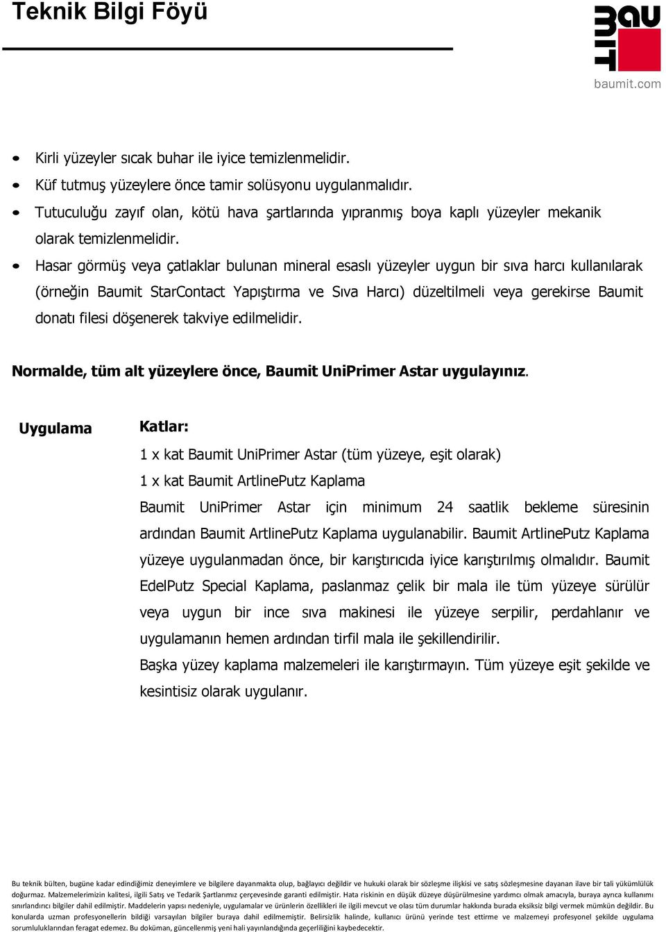 Hasar görmüş veya çatlaklar bulunan mineral esaslı yüzeyler uygun bir sıva harcı kullanılarak (örneğin Baumit StarContact Yapıştırma ve Sıva Harcı) düzeltilmeli veya gerekirse Baumit donatı filesi