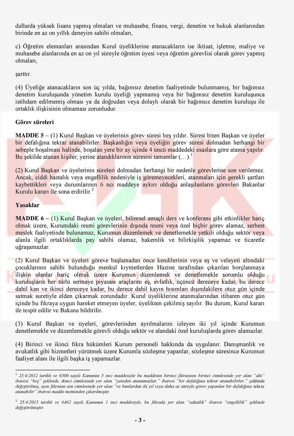 (4) Üyeliğe atanacakların son üç yılda; bağımsız denetim faaliyetinde bulunmamış, bir bağımsız denetim kuruluşunda yönetim kurulu üyeliği yapmamış veya bir bağımsız denetim kuruluşunca istihdam