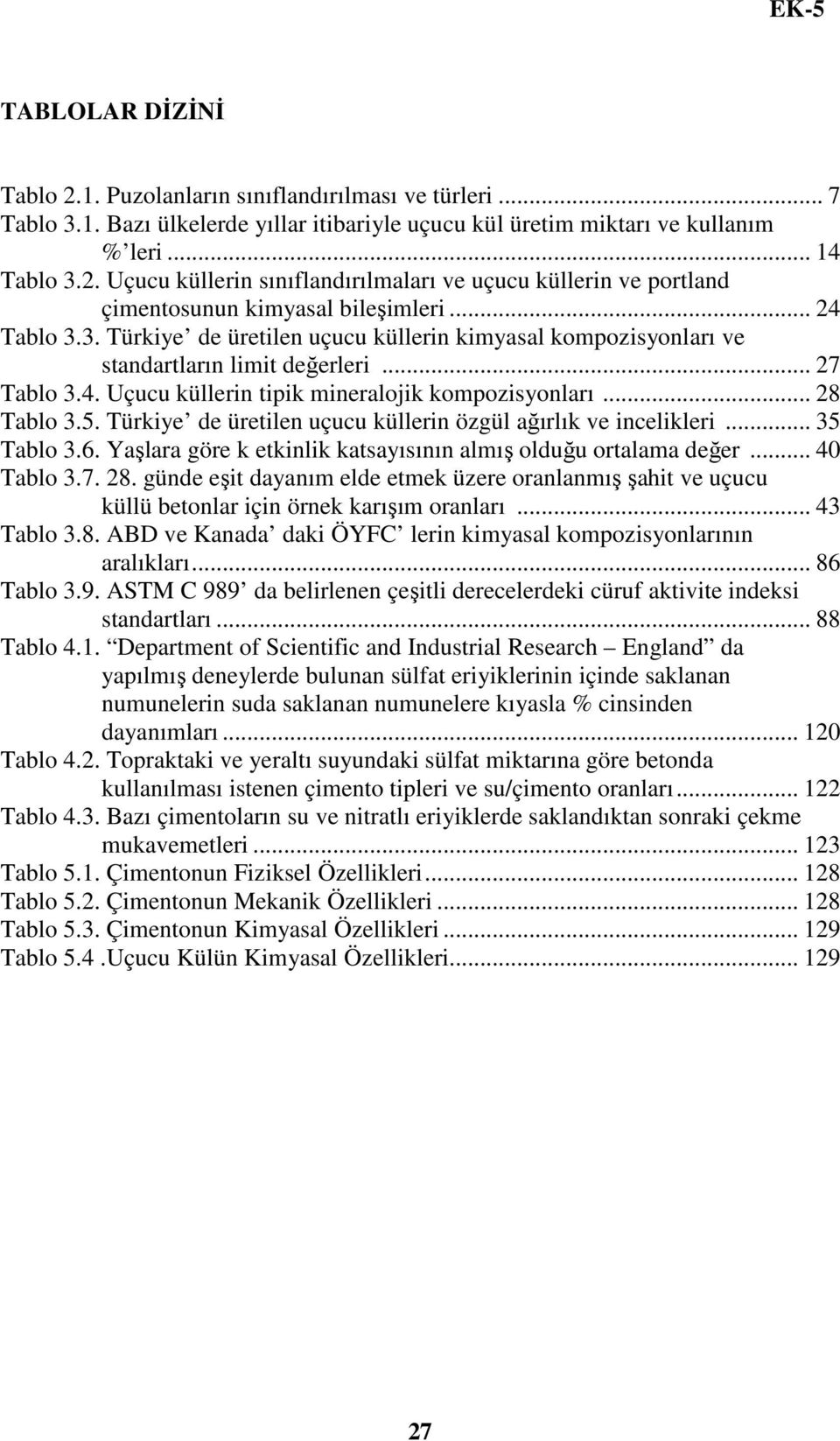 Türkiye de üretilen uçucu küllerin özgül ağırlık ve incelikleri... 35 Tablo 3.6. Yaşlara göre k etkinlik katsayısının almış olduğu ortalama değer... 40 Tablo 3.7. 28.